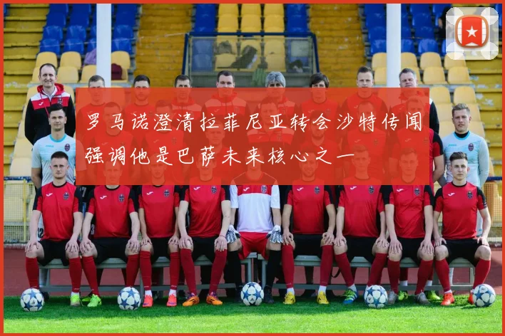 罗马诺澄清拉菲尼亚转会沙特传闻强调他是巴萨未来核心之一